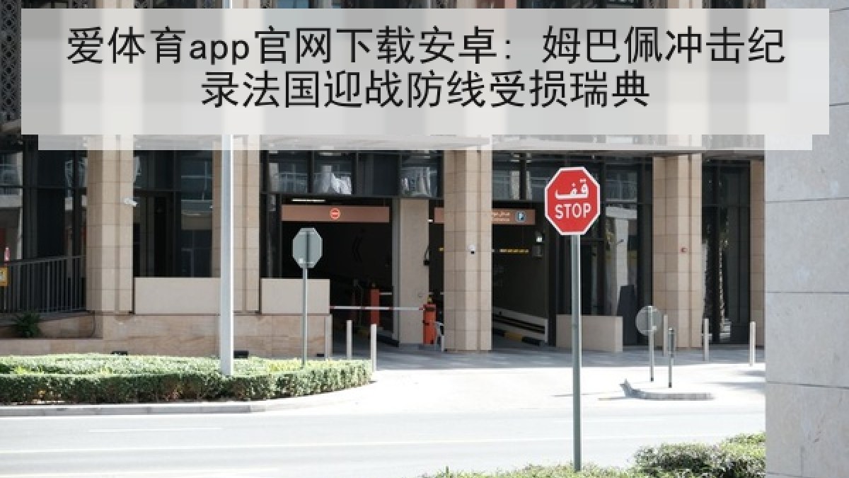 爱体育app官网下载安卓: 姆巴佩冲击纪录法国迎战防线受损瑞典