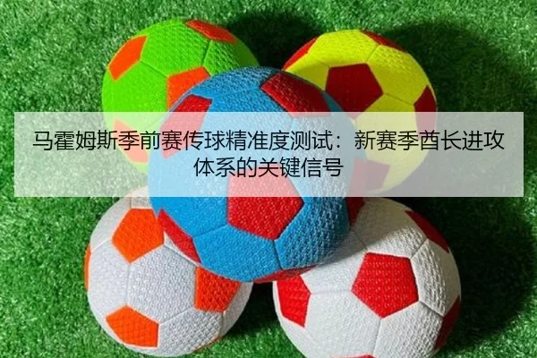 ma-huo-mu-si-ji-qian-sai-chuan-qiu-jing-zhun-du-ce-shi-xin-sai-ji-qiu-zhang-jin-gong-ti-xi-de-guan-jian-xin-hao-2-767.jpg
