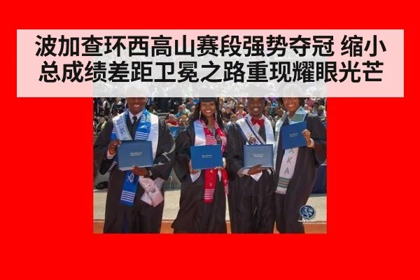 波加查环西高山赛段强势夺冠 缩小总成绩差距卫冕之路重现耀眼光芒